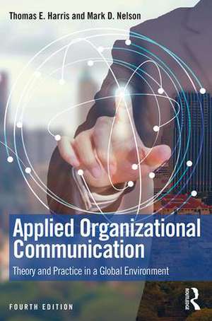 Applied Organizational Communication: Theory and Practice in a Global Environment de Thomas E. Harris