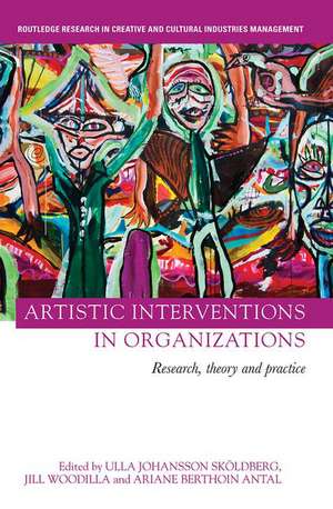 Artistic Interventions in Organizations: Research, Theory and Practice de Ulla Sköldberg