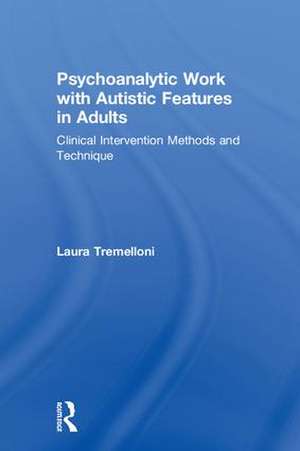 Psychoanalytic Work with Autistic Features in Adults: Clinical Intervention Methods and Technique de Laura Tremelloni