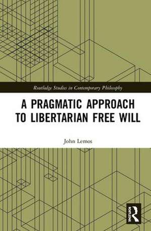 A Pragmatic Approach to Libertarian Free Will de John Lemos