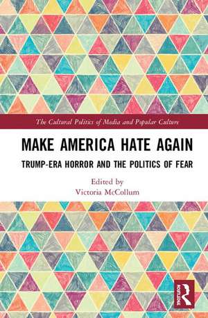 Make America Hate Again: Trump-Era Horror and the Politics of Fear de Victoria McCollum