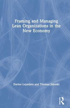 Framing and Managing Lean Organizations in the New Economy de Darina Lepadatu