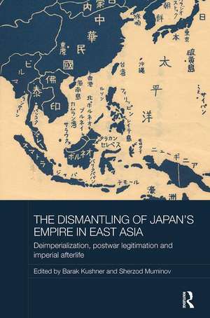 The Dismantling of Japan's Empire in East Asia: Deimperialization, Postwar Legitimation and Imperial Afterlife de Barak Kushner