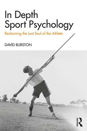 In Depth Sport Psychology: Reclaiming the Lost Soul of the Athlete de David Burston