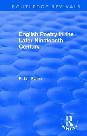 Routledge Revivals: English Poetry in the Later Nineteenth Century (1933) de B. Ifor Evans