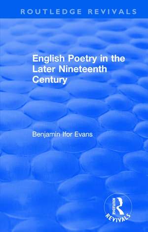 Routledge Revivals: English Poetry in the Later Nineteenth Century (1933) de B. Ifor Evans