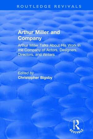 Routledge Revivals: Arthur Miller and Company (1990): Arthur Miller Talks About His Work in the Company of Actors, Designers, Directors, and Writers de Christopher Bigsby