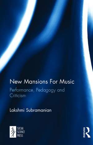 New Mansions For Music: Performance, Pedagogy and Criticism de Lakshmi Subramanian