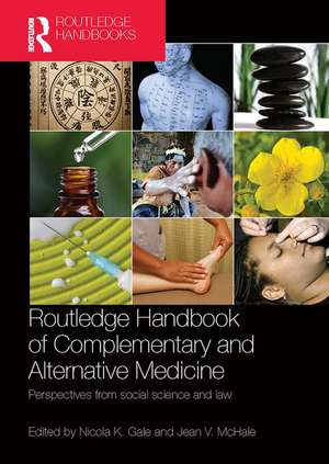 Routledge Handbook of Complementary and Alternative Medicine: Perspectives from Social Science and Law de Nicola K. Gale