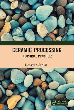 Ceramic Processing: Industrial Practices de Debasish Sarkar