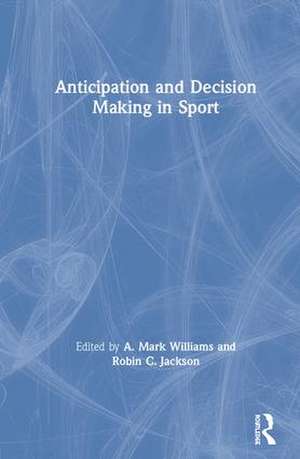 Anticipation and Decision Making in Sport de A. Mark Williams