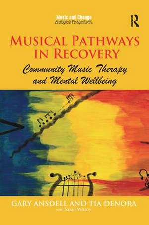 Musical Pathways in Recovery: Community Music Therapy and Mental Wellbeing de Gary Ansdell