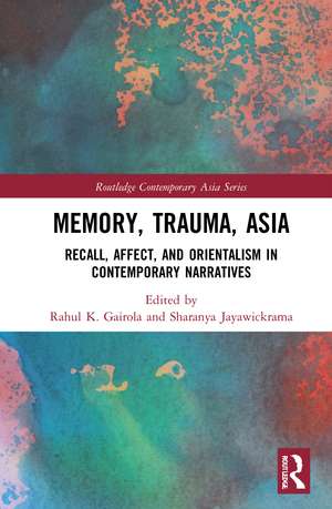 Memory, Trauma, Asia: Recall, Affect, and Orientalism in Contemporary Narratives de Rahul K. Gairola