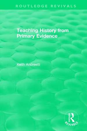 Teaching History from Primary Evidence (1993) de Keith Andreetti