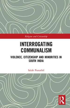 Interrogating Communalism: Violence, Citizenship and Minorities in South India de Salah Punathil