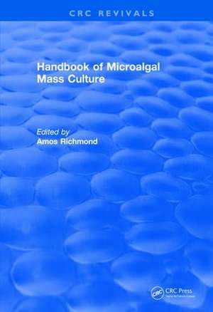 Revival: Handbook of Microalgal Mass Culture (1986) de Amos Richmond