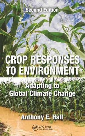 Crop Responses to Environment: Adapting to Global Climate Change, Second Edition de Anthony E. Hall