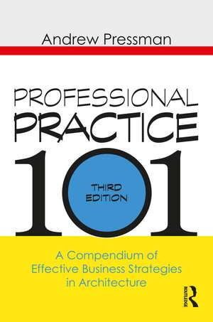 Professional Practice 101: A Compendium of Effective Business Strategies in Architecture de Andrew Pressman