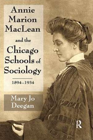 Annie Marion MacLean and the Chicago Schools of Sociology, 1894-1934 de Mary Jo Deegan