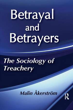 Betrayal and Betrayers: The Sociology of Treachery de Malin Akerstrom