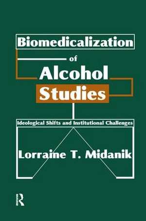 Biomedicalization of Alcohol Studies: Ideological Shifts and Institutional Challenges de Lorraine Midanik