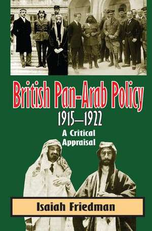 British Pan-Arab Policy, 1915-1922 de Isaiah Friedman