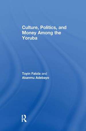 Culture, Politics, and Money Among the Yoruba de Akanmu Adebayo