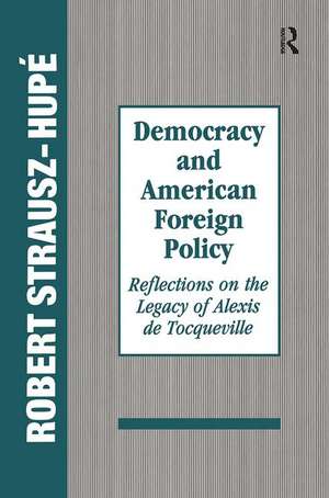 Democracy and American Foreign Policy: Reflections on the Legacy of Tocqueville de Robert Strausz-Hupe