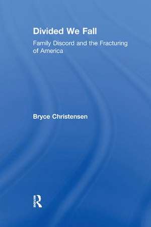 Divided We Fall: Family Discord and the Fracturing of America de Bryce J. Christensen