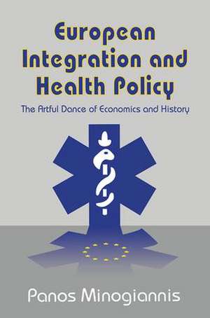 European Integration and Health Policy: The Artful Dance of Economics and History de Panos Minogiannis