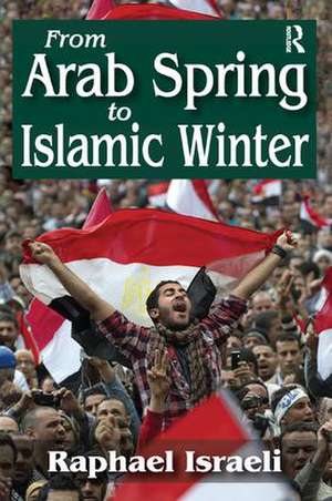 From Arab Spring to Islamic Winter de Raphael Israeli