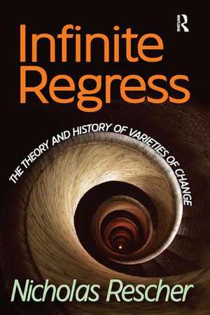 Infinite Regress: The Theory and History of Varieties of Change de Nicholas Rescher