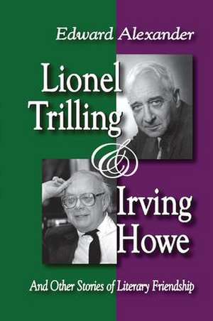 Lionel Trilling and Irving Howe: And Other Stories of Literary Friendship de Edward Alexander