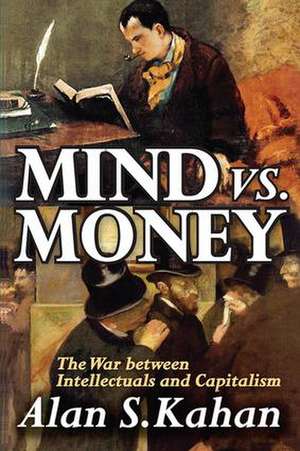 Mind vs. Money: The War Between Intellectuals and Capitalism de Alan Kahan