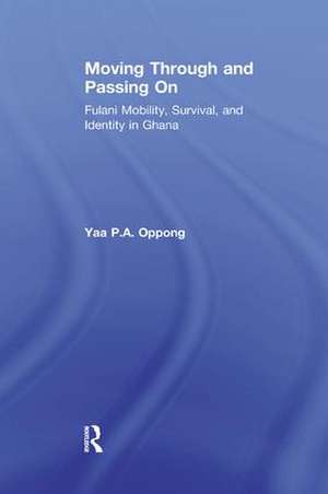 Moving Through and Passing On: Fulani Mobility, Survival and Identity in Ghana de Yaa P. A. Oppong