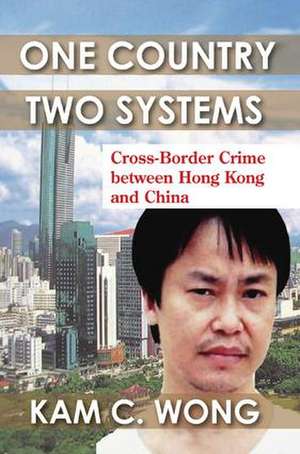 One Country, Two Systems: Cross-Border Crime Between Hong Kong and China de Kam C. Wong