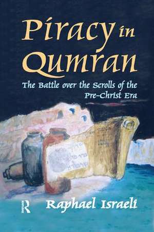 Piracy in Qumran: The Battle Over the Scrolls of the Pre-Christ Era de Raphael Israeli