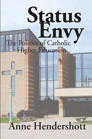 Status Envy: The Politics of Catholic Higher Education de Anne Hendershott