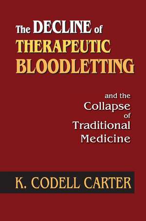 The Decline of Therapeutic Bloodletting and the Collapse of Traditional Medicine de K. Codell Carter