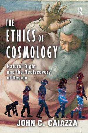 The Ethics of Cosmology: Natural Right and the Rediscovery of Design de John C. Caiazza