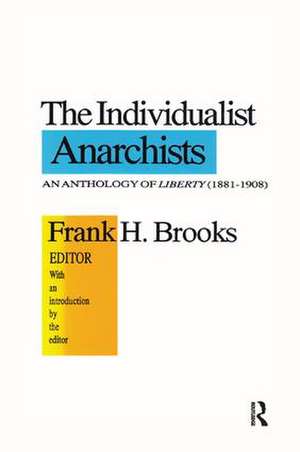 The Individualist Anarchists: Anthology of Liberty, 1881-1908 de Frank H. Brooks