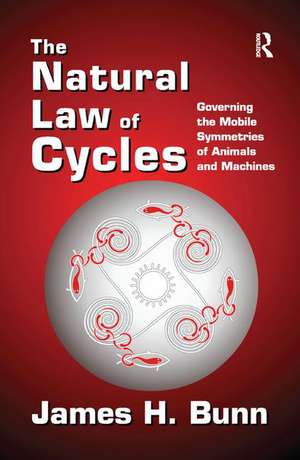 The Natural Law of Cycles: Governing the Mobile Symmetries of Animals and Machines de James H. Bunn