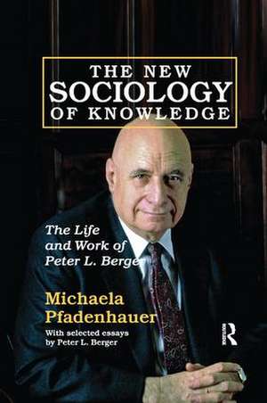 The New Sociology of Knowledge: The Life and Work of Peter L. Berger de Michaela Pfadenhauer