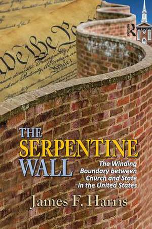 The Serpentine Wall: The Winding Boundary Between Church and State in the United States de James F. Harris