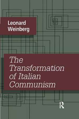 The Transformation of Italian Communism de Leonard Weinberg