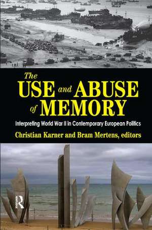 The Use and Abuse of Memory: Interpreting World War II in Contemporary European Politics de Christian Karner