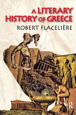 A Literary History of Greece de Robert Flaceliere