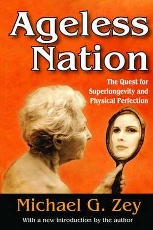 Ageless Nation: The Quest for Superlongevity and Physical Perfection de Michael G. Zey