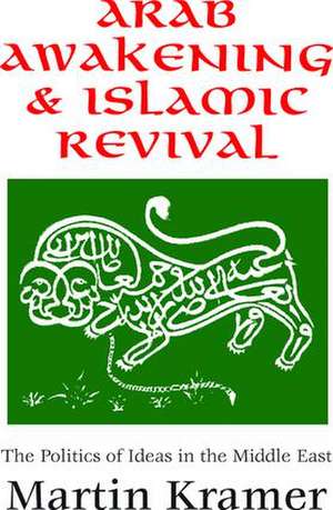 Arab Awakening and Islamic Revival: The Politics of Ideas in the Middle East de Martin Kramer