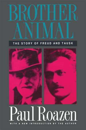 Brother Animal: The Story of Freud and Tausk de Paul Roazen